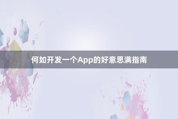 何如开发一个App的好意思满指南