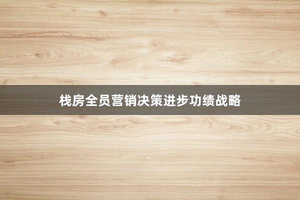 栈房全员营销决策进步功绩战略
